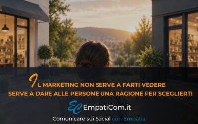 Il marketing non serve a farti vedere: serve a dare alle persone una ragione per sceglierti