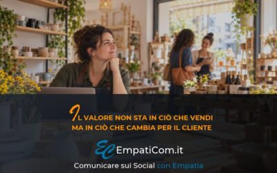 Il valore non sta in ciò che vendi, ma in ciò che cambia per il cliente