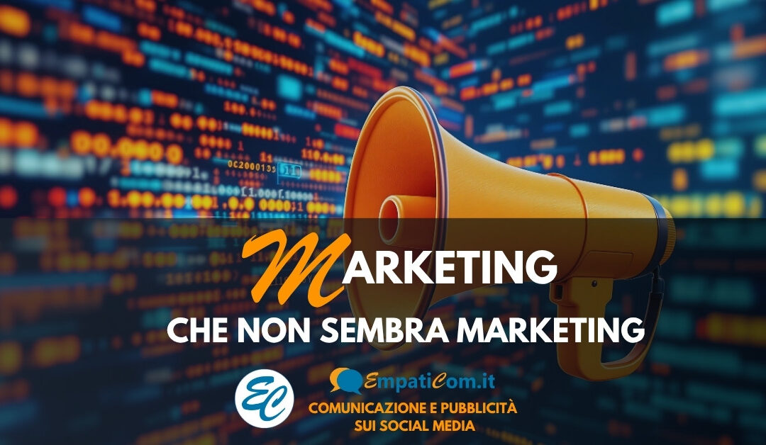 Marketing che non sembra marketing