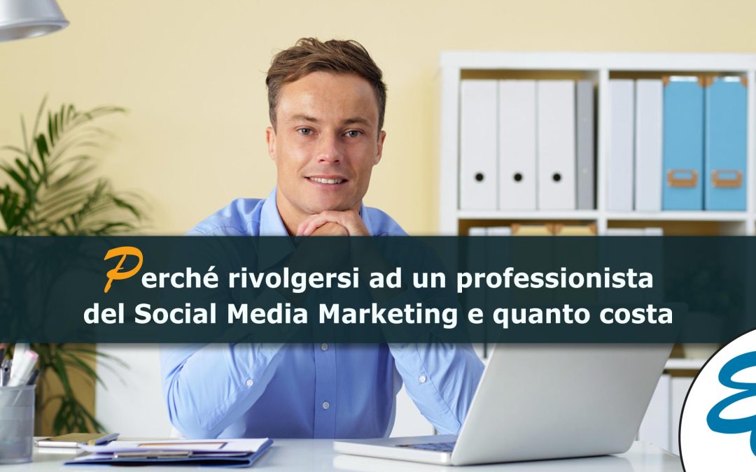 Perché rivolgersi ad un professionista del Social Media Marketing e quanto costa